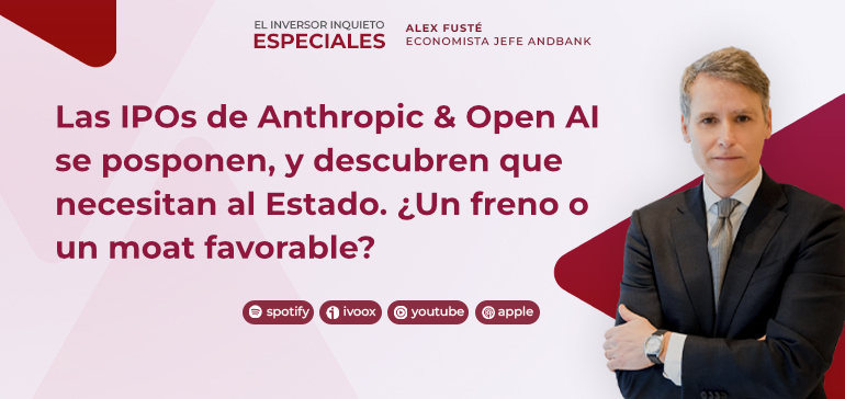 Las IPOs de Anthropic & Open AI se posponen, y descubren que necesitan al Estado. ¿Un freno o un moat favorable?