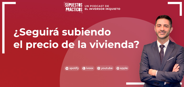 Podcast - ¿Seguirá subiendo el precio de la vivienda?